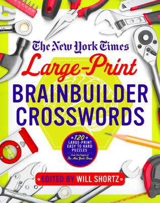 The New York Times Large-Print Brainbuilder Crosswords: 120 Large-Print Easy to Hard Puzzles from the Pages of the New York Times (Large Print Edition)