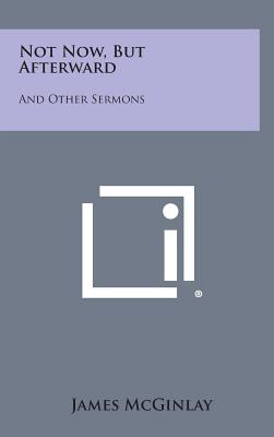 Not Now, But Afterward: And Other Sermons