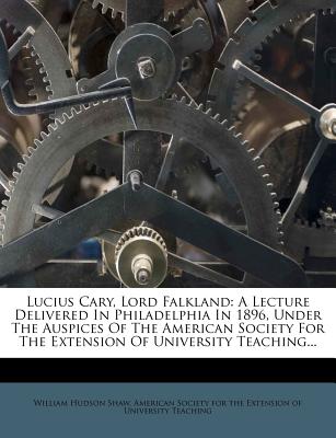 Lucius Cary, Lord Falkland: A Lecture Delivered in Philadelphia in 1896, Under the Auspices of the American Society for the Extension of Universit