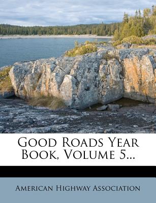 Good Roads Year Book, Volume 5...