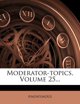 Moderator-Topics, Volume 25...