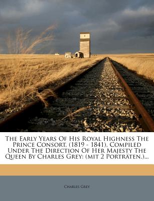 The Early Years Of His Royal Highness The Prince Consort, (1819 - 1841), Compiled Under The Direction Of Her Majesty The Queen By Charles Grey: (mit 2