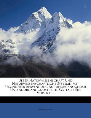 Ueber Naturwissenschaft Und Naturwissenschaftliche Systeme: Mit Besonderer Anwendung Auf Anorganognosie Und Anorganognostische Systeme: Ein Versuch...