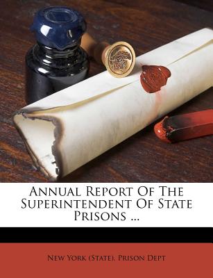 Annual Report of the Superintendent of State Prisons ...