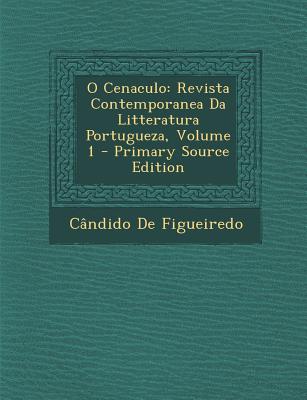 O Cenaculo: Revista Contemporanea Da Litteratura Portugueza, Volume 1 - Primary Source Edition