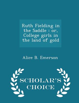 Ruth Fielding in the Saddle: Or, College Girls in the Land of Gold - Scholar's Choice Edition