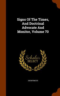 Signs Of The Times, And Doctrinal Advocate And Monitor, Volume 70