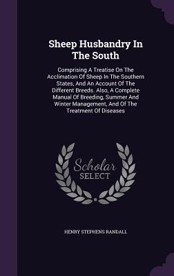 Sheep Husbandry In The South: Comprising A Treatise On The Acclimation Of Sheep In The Southern States, And An Account Of The Different Breeds. Also