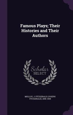 Famous Plays; Their Histories and Their Authors