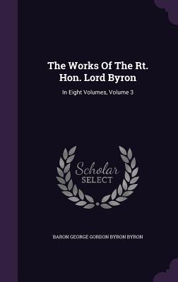 The Works Of The Rt. Hon. Lord Byron: In Eight Volumes, Volume 3