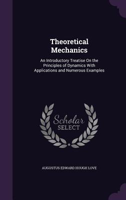 Theoretical Mechanics: An Introductory Treatise On the Principles of Dynamics With Applications and Numerous Examples
