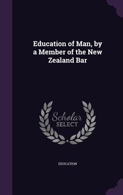 Education of Man, by a Member of the New Zealand Bar