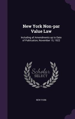 New York Non-par Value Law: Including all Amendments up to Date of Publication, November 15, 1922