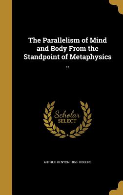 The Parallelism of Mind and Body From the Standpoint of Metaphysics ..