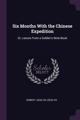 Six Months With the Chinese Expedition: Or, Leaves From a Soldier's Note-Book