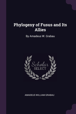 Phylogeny of Fusus and Its Allies: By Amadeus W. Grabau