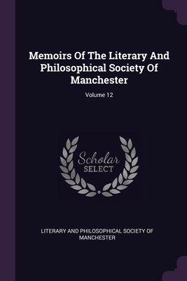 Memoirs Of The Literary And Philosophical Society Of Manchester; Volume 12