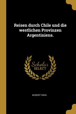 Reisen durch Chile und die westlichen Provinzen Argentiniens.