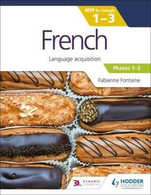 French for the IB MYP 1-3 (Emergent/Phases 1-2): MYP by Concept: Hodder Education Group