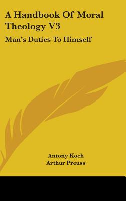 A Handbook Of Moral Theology V3: Man's Duties To Himself