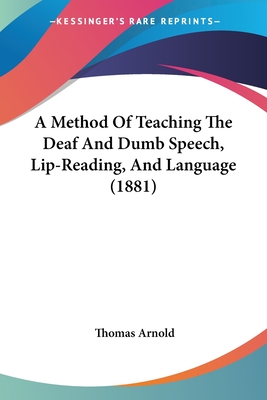 A Method Of Teaching The Deaf And Dumb Speech, Lip-Reading, And Language (1881)
