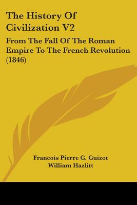 The History Of Civilization V2: From The Fall Of The Roman Empire To The French Revolution (1846)