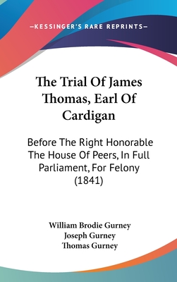 The Trial Of James Thomas, Earl Of Cardigan: Before The Right Honorable The House Of Peers, In Full Parliament, For Felony (1841)