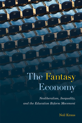 The Fantasy Economy: Neoliberalism, Inequality, and the Education Reform Movement