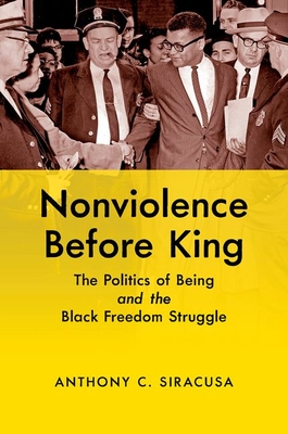 Nonviolence Before King: The Politics of Being and the Black Freedom Struggle