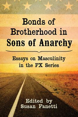 Bonds of Brotherhood in Sons of Anarchy: Essays on Masculinity in the FX Series