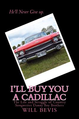 I'll Buy You a Cadillac: The Life and Struggle of Country Song Writer Danny Boy Brothers