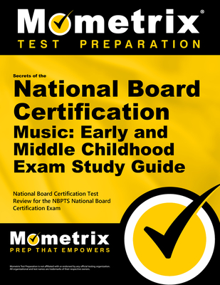 Secrets of the National Board Certification Music: Early and Middle Childhood Exam Study Guide: National Board Certification Test Review for the Nbpts