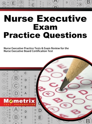 Nurse Executive Exam Practice Questions: Nurse Executive Practice Tests & Exam Review for the Nurse Executive Board Certification Test