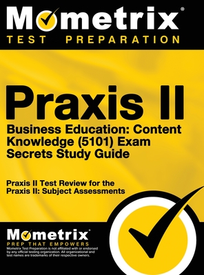 Praxis II Business Education: Content Knowledge (5101) Exam Secrets: Praxis II Test Review for the Praxis II: Subject Assessments