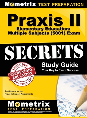 Praxis II Elementary Education: Multiple Subjects (5001) Exam Secrets: Praxis II Test Review for the Praxis II: Subject Assessments