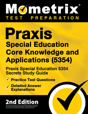 Praxis Special Education Core Knowledge and Applications (5354) - Praxis Special Education 5354 Secrets Study Guide, Practice Test Questions, Detailed