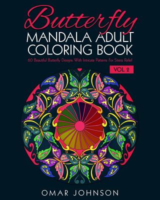 Butterfly Mandala Adult Coloring Book Vol 2: 60 Beautiful Butterfly Designs With Intricate Patterns For Stress Relief