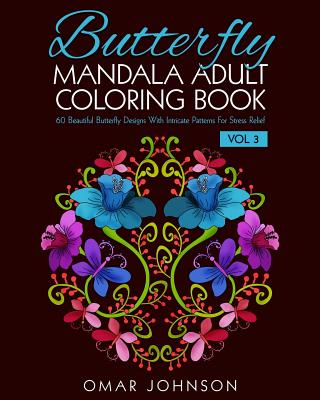 Butterfly Mandala Adult Coloring Book Vol 3: 60 Beautiful Butterfly Designs With Intricate Patterns For Stress Relief