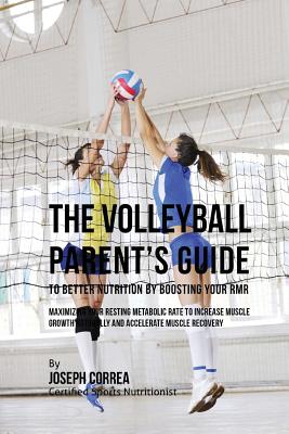 The Volleyball Parent's Guide to Improved Nutrition by Boosting Your RMR: Maximizing Your Resting Metabolic Rate to Increase Muscle Growth Naturally a