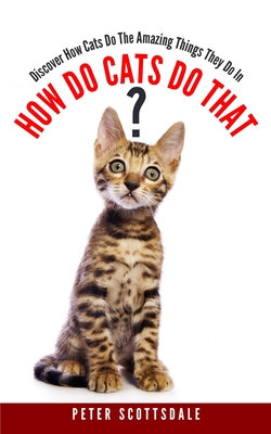 How Do Cats Do That?: Discover How Cats Do The Amazing Things They