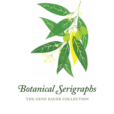 Botanical Serigraphs: The Gene Bauer Collection