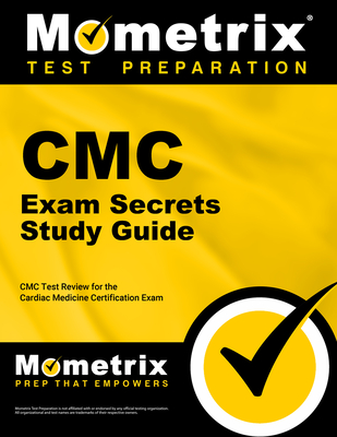 CMC Exam Secrets Study Guide: CMC Test Review for the Cardiac Medicine Certification Exam