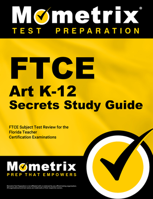 FTCE Art K-12 Secrets Study Guide: FTCE Test Review for the Florida Teacher Certification Examinations