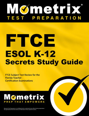 FTCE ESOL K-12 Secrets Study Guide: FTCE Test Review for the Florida Teacher Certification Examinations