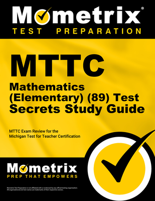 MTTC Mathematics (Elementary) (89) Test Secrets Study Guide: MTTC Exam Review for the Michigan Test for Teacher Certification