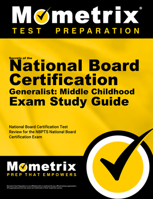 Secrets of the National Board Certification Generalist: Middle Childhood Exam Study Guide: National Board Certification Test Review for the NBPTS Nati