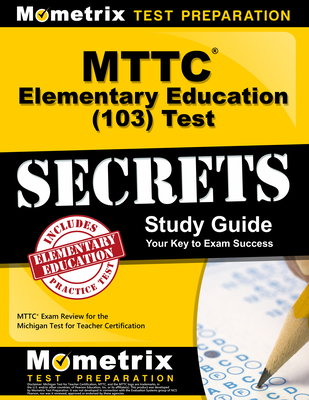 MTTC Elementary Education (103) Test Secrets Study Guide: MTTC Exam Review for the Michigan Test for Teacher Certification