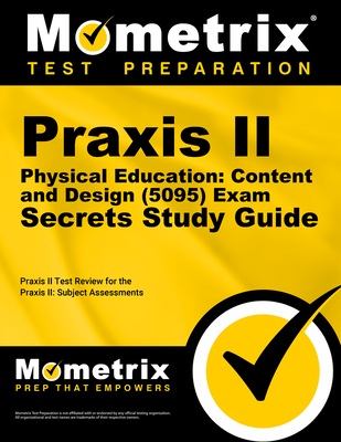 Praxis II Physical Education: Content and Design (5095) Exam Secrets Study Guide: Praxis II Test Review for the Praxis II: Subject Assessments