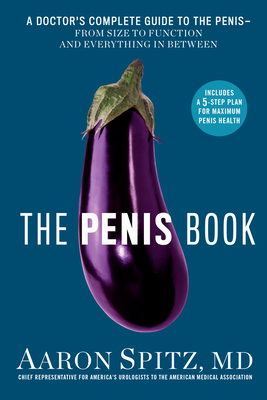 The Penis Book: A Doctor's Complete Guide to the Penis--From Size to Function and Everything in Between
