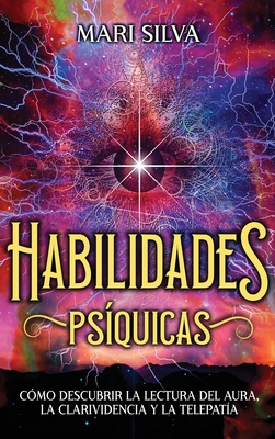 Habilidades Psíquicas: Cómo descubrir la lectura del aura, la clarividencia y la telepatía